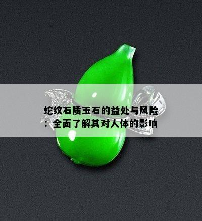 蛇纹石质玉石的益处与风险：全面了解其对人体的影响