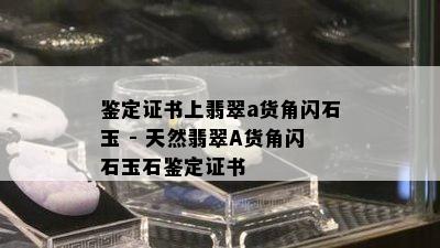 鉴定证书上翡翠a货角闪石玉 - 天然翡翠A货角闪石玉石鉴定证书