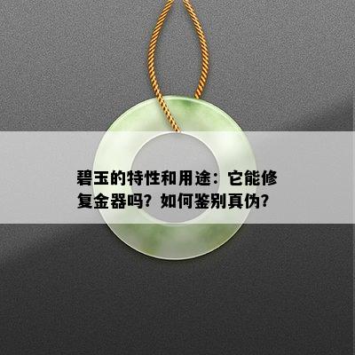 碧玉的特性和用途：它能修复金器吗？如何鉴别真伪？