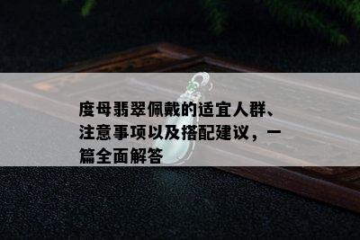 度母翡翠佩戴的适宜人群、注意事项以及搭配建议，一篇全面解答