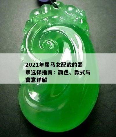 2021年属马女配戴的翡翠选择指南：颜色、款式与寓意详解