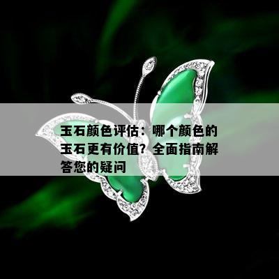 玉石颜色评估：哪个颜色的玉石更有价值？全面指南解答您的疑问