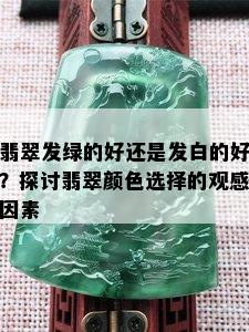 翡翠发绿的好还是发白的好？探讨翡翠颜色选择的观感因素