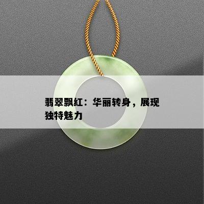 翡翠飘红：华丽转身，展现独特魅力