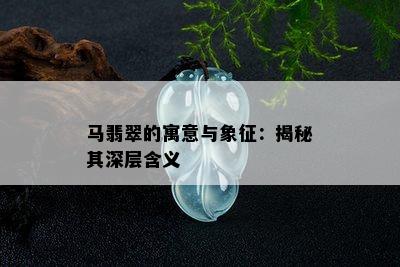 马翡翠的寓意与象征：揭秘其深层含义