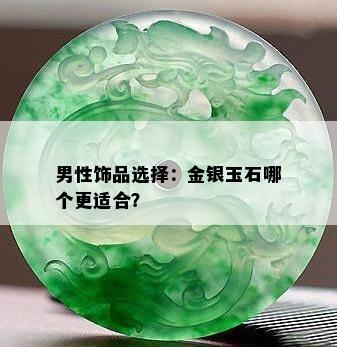 男性饰品选择：金银玉石哪个更适合？