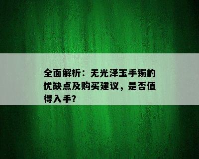 全面解析：无光泽玉手镯的优缺点及购买建议，是否值得入手？