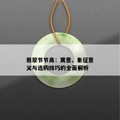 翡翠节节高：寓意、象征意义与选购技巧的全面解析