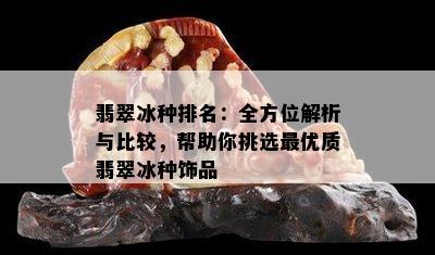 翡翠冰种排名：全方位解析与比较，帮助你挑选更优质翡翠冰种饰品