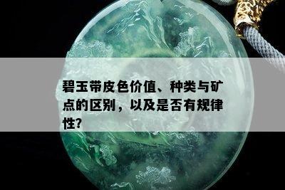 碧玉带皮色价值、种类与矿点的区别，以及是否有规律性？