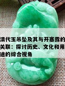 清代玉吊坠及其与开塞露的关联：探讨历史、文化和用途的综合视角