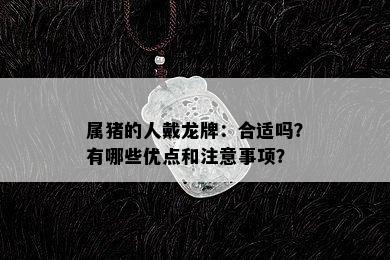 属猪的人戴龙牌：合适吗？有哪些优点和注意事项？