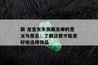 新 龙宝女生佩戴玉蝉的意义与禁忌：了解这些才能更好地选择饰品