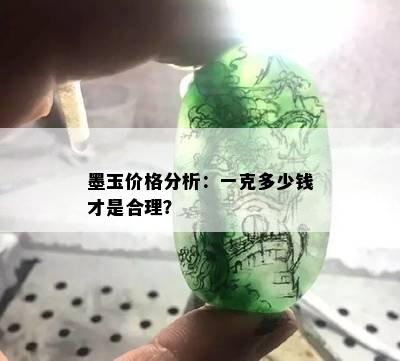 墨玉价格分析：一克多少钱才是合理？