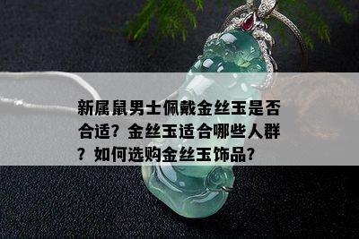 新属鼠男士佩戴金丝玉是否合适？金丝玉适合哪些人群？如何选购金丝玉饰品？