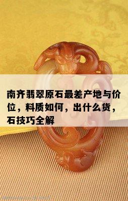 南齐翡翠原石最差产地与价位，料质如何，出什么货，石技巧全解