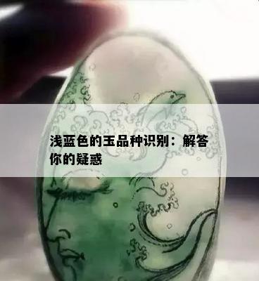 浅蓝色的玉品种识别：解答你的疑惑