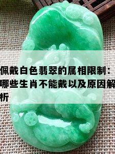 佩戴白色翡翠的属相限制：哪些生肖不能戴以及原因解析