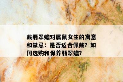 戴翡翠蟾对属鼠女生的寓意和禁忌：是否适合佩戴？如何选购和保养翡翠蟾？