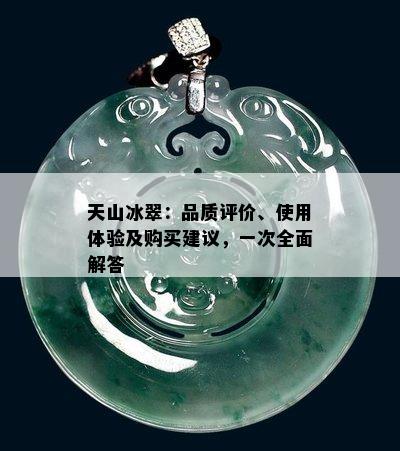 天山冰翠：品质评价、使用体验及购买建议，一次全面解答