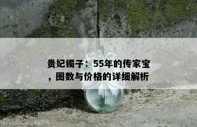 贵妃镯子：55年的传家宝，圈数与价格的详细解析