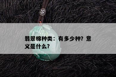 翡翠棉种类：有多少种？意义是什么？