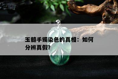 玉髓手镯染色的真相：如何分辨真假？