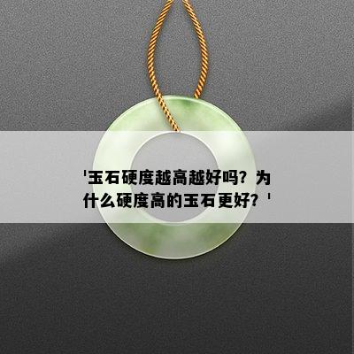 '玉石硬度越高越好吗？为什么硬度高的玉石更好？'