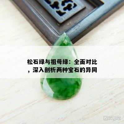 松石绿与祖母绿：全面对比，深入剖析两种宝石的异同