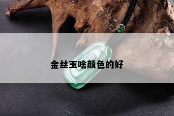 金丝玉啥颜色的好