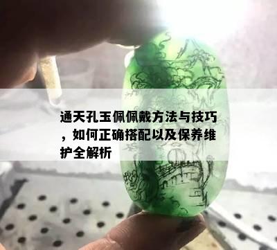 通天孔玉佩佩戴方法与技巧，如何正确搭配以及保养维护全解析