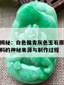 揭秘：白色偏青灰色玉石原料的神秘来源与制作过程