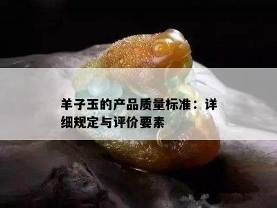 羊子玉的产品质量标准：详细规定与评价要素