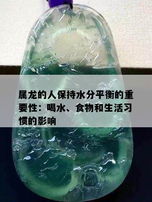 属龙的人保持水分平衡的重要性：喝水、食物和生活习惯的影响