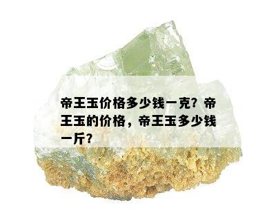 帝王玉价格多少钱一克？帝王玉的价格，帝王玉多少钱一斤？