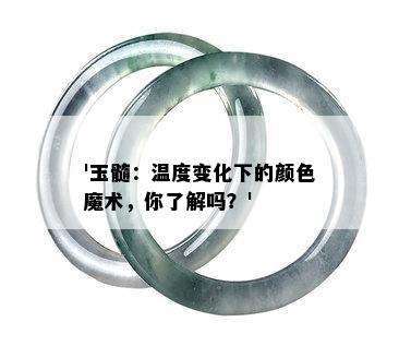 '玉髓：温度变化下的颜色魔术，你了解吗？'