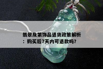 翡翠及第饰品退货政策解析：购买后7天内可退款吗？