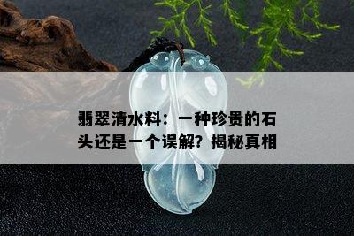 翡翠清水料：一种珍贵的石头还是一个误解？揭秘真相