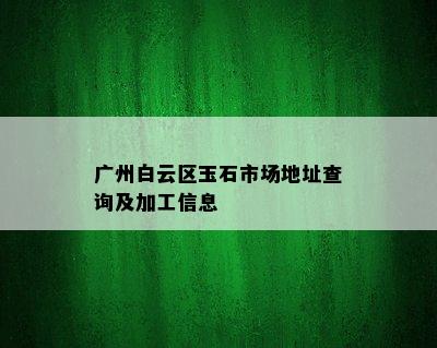 广州白云区玉石市场地址查询及加工信息