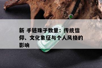 新 手链珠子数量：传统信仰、文化象征与个人风格的影响