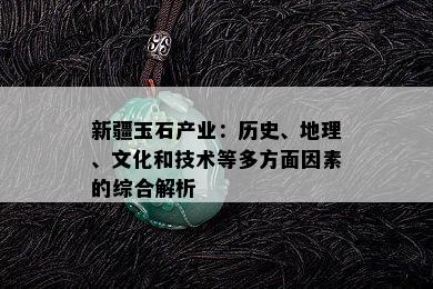 新疆玉石产业：历史、地理、文化和技术等多方面因素的综合解析