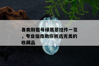 各类别祖母绿翡翠挂件一览，专业指南助你挑选完美的收藏品