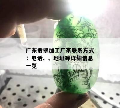 广东翡翠加工厂家联系方式：电话、、地址等详细信息一览