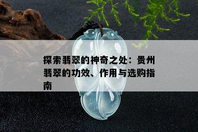 探索翡翠的神奇之处：贵州翡翠的功效、作用与选购指南