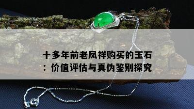 十多年前老凤祥购买的玉石：价值评估与真伪鉴别探究