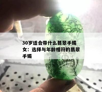 30岁适合带什么翡翠手镯女：选择与年龄相符的翡翠手镯