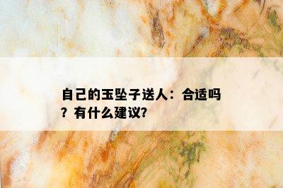 自己的玉坠子送人：合适吗？有什么建议？