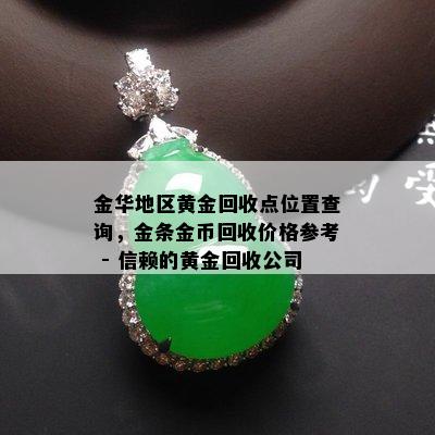 金华地区黄金回收点位置查询，金条金币回收价格参考 - 信赖的黄金回收公司