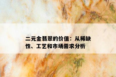 二元金翡翠的价值：从稀缺性、工艺和市场需求分析