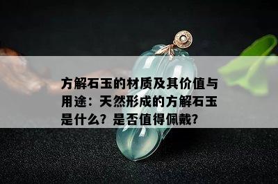 方解石玉的材质及其价值与用途：天然形成的方解石玉是什么？是否值得佩戴？